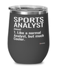 Funny Sports Analyst Wine Glass Like A Normal Analyst But Much Cooler 12oz Stainless Steel Black