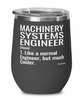 Funny Machinery Systems Engineer Wine Glass Like A Normal Engineer But Much Cooler 12oz Stainless Steel Black