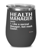 Funny Health Manager Wine Glass Like A Normal Manager But Much Cooler 12oz Stainless Steel Black