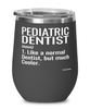 Funny Pediatric Dentist Wine Glass Like A Normal Dentist But Much Cooler 12oz Stainless Steel Black