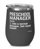 Funny Preschool Manager Wine Glass Like A Normal Manager But Much Cooler 12oz Stainless Steel Black