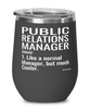 Funny Public Relations (PR) Manager Wine Glass Like A Normal Manager But Much Cooler 12oz Stainless Steel Black