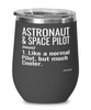 Funny Astronaut and Space Pilot Wine Glass Like A Normal Pilot But Much Cooler 12oz Stainless Steel Black