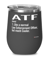 Funny ATF Wine Glass Like A Normal Law Enforcement Officer But Much Cooler 12oz Stainless Steel Black