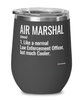 Funny Air Marshal Wine Glass Like A Normal Law Enforcement Officer But Much Cooler 12oz Stainless Steel Black