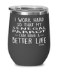 Funny Senegal Parrot Wine Glass I Work Hard So That My Senegal Parrot Can Have A Better Life 12oz Stainless Steel Black
