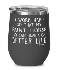 Funny Paint Horse Wine Glass I Work Hard So That My Paint Horse Can Have A Better Life 12oz Stainless Steel Black