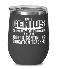 Funny Adult Continuing Education Teacher Wine Glass Evil Genius Cleverly Disguised As An Adult and Continuing Education Teacher 12oz Stainless Steel Black