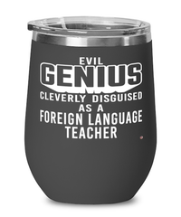 Funny Foreign Language Teacher Wine Glass Evil Genius Cleverly Disguised As A Foreign Language Teacher 12oz Stainless Steel Black