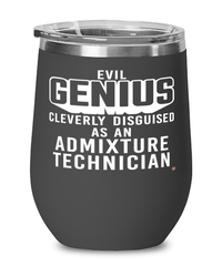 Funny Admixture Technician Wine Glass Evil Genius Cleverly Disguised As An Admixture Technician 12oz Stainless Steel Black