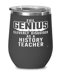 Funny History Teacher Wine Glass Evil Genius Cleverly Disguised As A History Teacher 12oz Stainless Steel Black