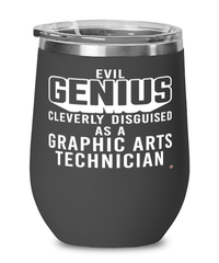 Funny Graphic Arts Technician Wine Glass Evil Genius Cleverly Disguised As A Graphic Arts Technician 12oz Stainless Steel Black