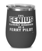 Funny Ferry Pilot Wine Glass Evil Genius Cleverly Disguised As A Ferry Pilot 12oz Stainless Steel Black