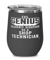 Funny Shop Technician Wine Glass Evil Genius Cleverly Disguised As A Shop Technician 12oz Stainless Steel Black