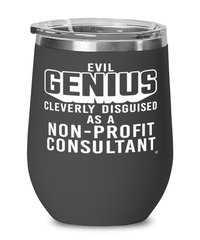 Funny Non-Profit Consultant Wine Glass Evil Genius Cleverly Disguised As A Non-Profit Consultant 12oz Stainless Steel Black