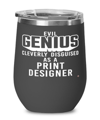 Funny Print Designer Wine Glass Evil Genius Cleverly Disguised As A Print Designer 12oz Stainless Steel Black