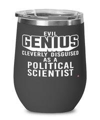 Funny Political Scientist Wine Glass Evil Genius Cleverly Disguised As A Political Scientist 12oz Stainless Steel Black