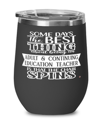 Funny Adult Continuing Education Teacher Wine Glass Some Days The Best Thing About Being An ACE Teacher is 12oz Stainless Steel Black
