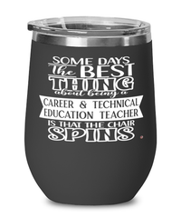 Funny CTE Teacher Wine Glass Some Days The Best Thing About Being A Career Technical Education Teacher is 12oz Stainless Steel Black