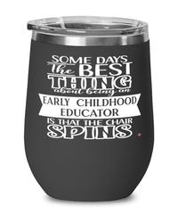 Funny Early Childhood Educator Wine Glass Some Days The Best Thing About Being An Early Childhood Educator is 12oz Stainless Steel Black
