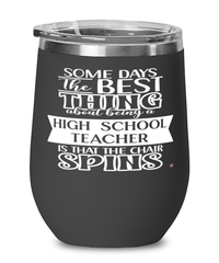 Funny High School Teacher Wine Glass Some Days The Best Thing About Being A High School Teacher is 12oz Stainless Steel Black