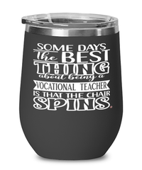 Funny Vocational Teacher Wine Glass Some Days The Best Thing About Being A Vocational Teacher is 12oz Stainless Steel Black