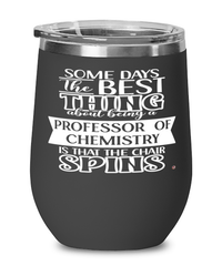 Funny Professor of Chemistry Wine Glass Some Days The Best Thing About Being A Prof of Chemistry is 12oz Stainless Steel Black