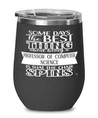 Funny Professor of Computer Science Wine Glass Some Days The Best Thing About Being A Prof of Computer Science is 12oz Stainless Steel Black