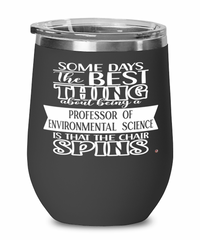 Funny Professor of Environmental Science Wine Glass Some Days The Best Thing About Being A Prof of Environmental Science is 12oz Stainless Steel Black