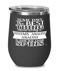 Funny Systems Analyst Wine Glass Some Days The Best Thing About Being A Systems Analyst is 12oz Stainless Steel Black