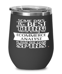 Funny eCommerce Analyst Wine Glass Some Days The Best Thing About Being An eCommerce Analyst is 12oz Stainless Steel Black