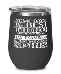 Funny Tax Examiner Wine Glass Some Days The Best Thing About Being A Tax Examiner is 12oz Stainless Steel Black