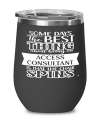 Funny Access Consultant Wine Glass Some Days The Best Thing About Being An Access Consultant is 12oz Stainless Steel Black