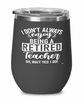 Funny Teacher Wine Glass I Dont Always Enjoy Being a Retired Teacher Oh Wait Yes I Do 12oz Stainless Steel Black