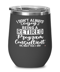 Funny Program Consultant Wine Glass I Dont Always Enjoy Being a Retired Program Consultant Oh Wait Yes I Do 12oz Stainless Steel Black