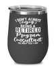 Funny Program Consultant Wine Glass I Dont Always Enjoy Being a Retired Program Consultant Oh Wait Yes I Do 12oz Stainless Steel Black