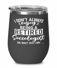 Funny Sociologist Wine Glass I Dont Always Enjoy Being a Retired Sociologist Oh Wait Yes I Do 12oz Stainless Steel Black
