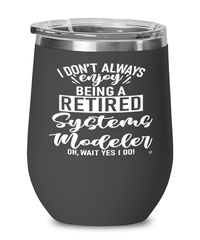 Funny Systems Modeler Wine Glass I Dont Always Enjoy Being a Retired Systems Modeler Oh Wait Yes I Do 12oz Stainless Steel Black