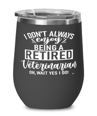 Funny Veterinarian Wine Glass I Dont Always Enjoy Being a Retired Veterinarian Oh Wait Yes I Do 12oz Stainless Steel Black