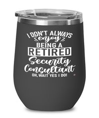 Funny Security Consultant Wine Glass I Dont Always Enjoy Being a Retired Security Consultant Oh Wait Yes I Do 12oz Stainless Steel Black