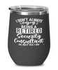 Funny Security Consultant Wine Glass I Dont Always Enjoy Being a Retired Security Consultant Oh Wait Yes I Do 12oz Stainless Steel Black