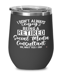 Funny Social Media Consultant Wine Glass I Dont Always Enjoy Being a Retired Social Media Consultant Oh Wait Yes I Do 12oz Stainless Steel Black