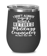 Funny Military Counselor Wine Glass I Dont Always Enjoy Being a Retired Military Counselor Oh Wait Yes I Do 12oz Stainless Steel Black
