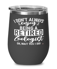 Funny Zoologist Wine Glass I Dont Always Enjoy Being a Retired Zoologist Oh Wait Yes I Do 12oz Stainless Steel Black