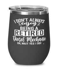 Funny Diesel Mechanic Wine Glass I Dont Always Enjoy Being a Retired Diesel Mechanic Oh Wait Yes I Do 12oz Stainless Steel Black