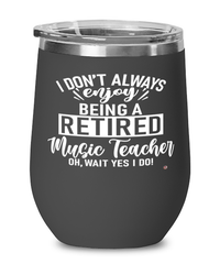 Funny Music Teacher Wine Glass I Dont Always Enjoy Being a Retired Music Teacher Oh Wait Yes I Do 12oz Stainless Steel Black