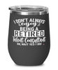 Funny Talent Consultant Wine Glass I Dont Always Enjoy Being a Retired Talent Consultant Oh Wait Yes I Do 12oz Stainless Steel Black