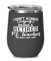 Funny P.E. Teacher Wine Glass I Dont Always Enjoy Being a Retired P.E. Teacher Oh Wait Yes I Do 12oz Stainless Steel Black