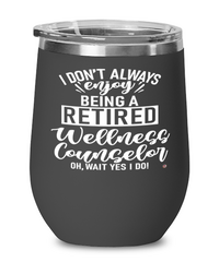 Funny Wellness Counselor Wine Glass I Dont Always Enjoy Being a Retired Wellness Counselor Oh Wait Yes I Do 12oz Stainless Steel Black