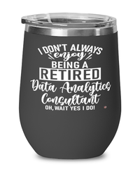 Funny Data Analytics Consultant Wine Glass I Dont Always Enjoy Being a Retired Data Analytics Consultant Oh Wait Yes I Do 12oz Stainless Steel Black